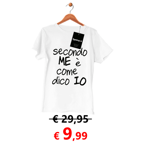 Sconto UP -  Maglietta Secondo me è come dico io - Bianca